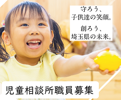 守ろう、子供達の笑顔。創ろう、埼玉県の未来。守ろう、子供達の笑顔。創ろう、埼玉県の未来。児童相談所職員募集