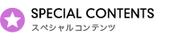 SPECIAL CONTENTS スペシャルコンテンツ