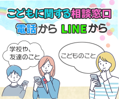 こどもに関する相談窓口、電話から、LINEから、学校や友達のこと、こどものこと