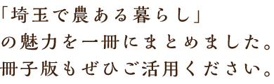 「埼玉で農ある暮らし」の魅力を一冊にまとめました。冊子版もぜひご活用ください。